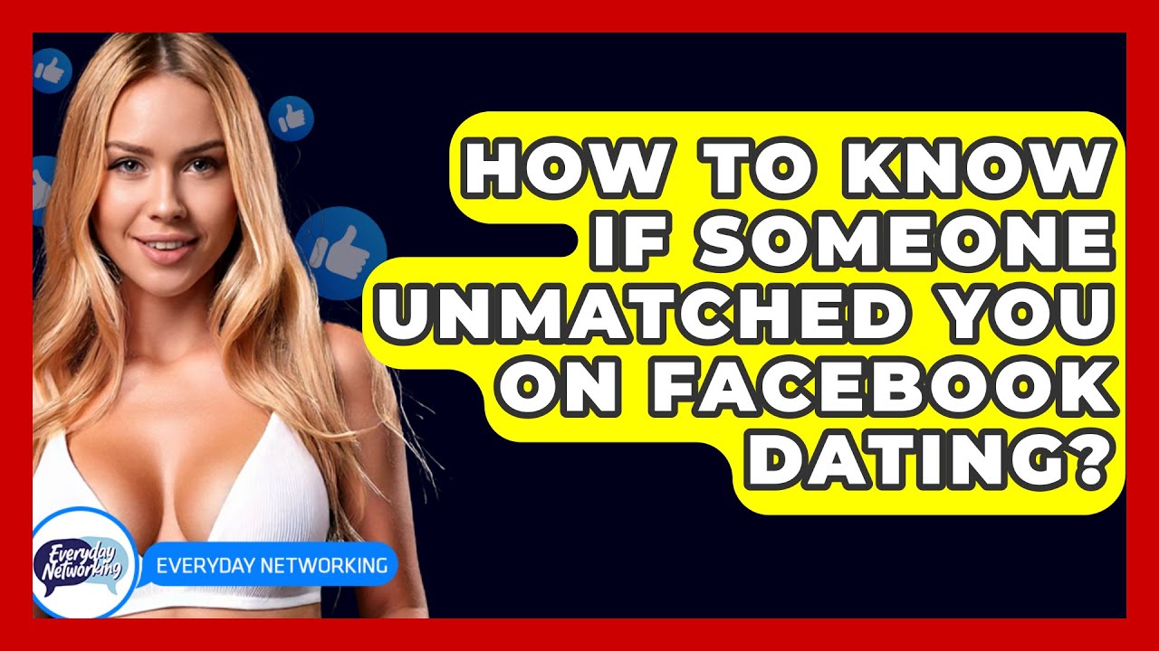 How To Know If Someone Unmatched You On Facebook Dating? - Everyday-Networking