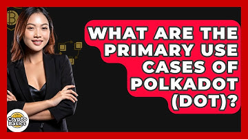 What Are the Primary Use Cases of Polkadot (DOT)? | CryptoBasics360 News