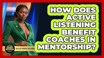 How Does Active Listening Benefit Coaches In Mentorship? - College Dropout Millionaire