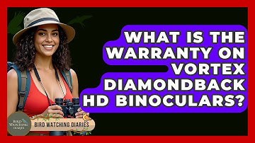 What Is The Warranty On Vortex Diamondback HD Binoculars? - Bird Watching Diaries