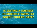 Is editing a hashset in multiple tasks (at once?) thread-safe? (2 Solutions!!)