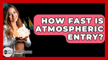 How Fast Is Atmospheric Entry? - Physics Frontier