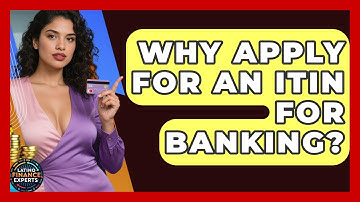 Why Apply For An ITIN For Banking? - Latino Finance Experts