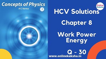 Q 30 Chapter 8 Work Power Energy HCV Solutions Online Kaksha