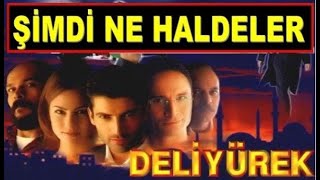 Deli Yürek Dizisinin Oyuncuları Şimdi Ne Yapıyor? Oyuncuların İnanılmaz Değişimi