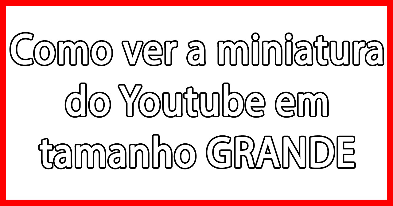 Como ver a Miniatura do Youtube em Tamanho GRANDE - YouTube