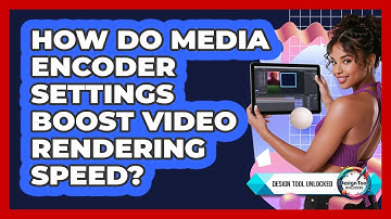 How Do Media Encoder Settings Boost Video Rendering Speed? - Design Tool Unlocked