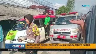 Massa Demo Buruh Blokade Jalan Hingga Macet Parah Di Serang Banten - Fakta  62