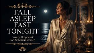 Fall Asleep Fast Tonight | Luxury Sleep Music for Ambitious Women
