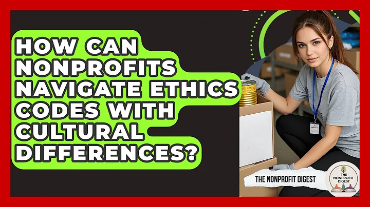 How Can Nonprofits Navigate Ethics Codes With Cultural Differences? - The Nonprofit Digest