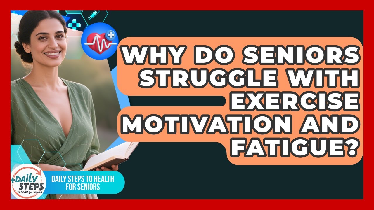 Why Do Seniors Struggle With Exercise Motivation And Fatigue? - Daily Steps to Health For Seniors