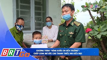 Chương trình “Nâng bước em tới trường” chấp cánh ước mơ cho thanh Thiếu nhi hiếu học | BRTgo