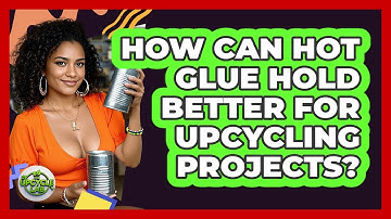 How Can Hot Glue Hold Better For Upcycling Projects? - The Upcycle Lab