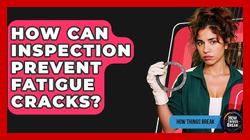 How Can Inspection Prevent Fatigue Cracks? - How Things Break