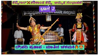 Yakshagana - ದ್ರೌಪದಿ ಪ್ರತಾಪ - ಮಾತಿನ ಚಕಮಕಿ🔥😍 - ಶೆಟ್ಟಿಗಾರ್❌ಶಶಿಕಾಂತ ಶೆಟ್ಟಿ  ಅದ್ಬುತ ಸಂಭಾಷಣೆ -  P2