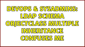 DevOps & SysAdmins: LDAP schema objectclass multiple inheritance confuses me (2 Solutions!!)