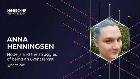 NodeConf Remote 2020 - Anna Henningsen - Node.js and the struggles of being an EventTarget