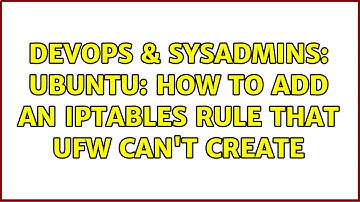 DevOps & SysAdmins: Ubuntu: How to add an iptables rule that UFW can