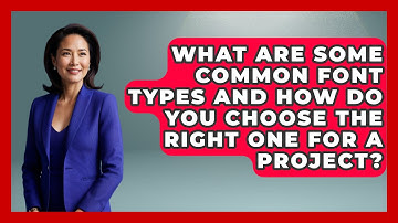 What Are Some Common Font Types and How Do You Choose the Right One for a Project?