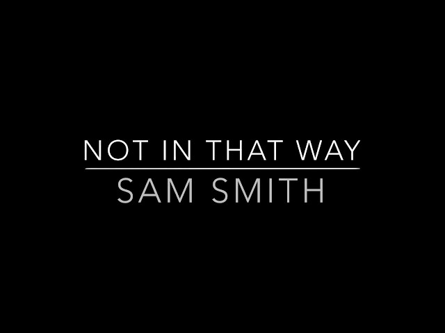 Sam Smith - Not In That Way