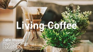 Living Coffee: Smooth Jazz Radio - Relaxing Jazz &amp; Sweet Bossa Nova for Calm at Home