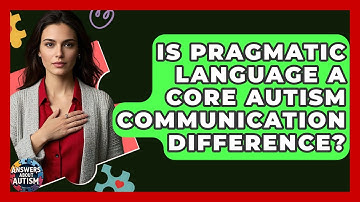 Is Pragmatic Language A Core Autism Communication Difference? - Answers About Autism