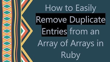 How to Easily Remove Duplicate Entries from an Array of Arrays in Ruby
