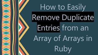How to Easily Remove Duplicate Entries from an Array of Arrays in Ruby
