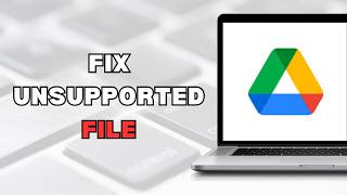 How to fix unsupported file type in Google Drive (full guide 2026)