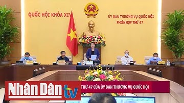 Khai mạc Phiên họp thứ 47 của Uỷ ban thường vụ Quốc hội