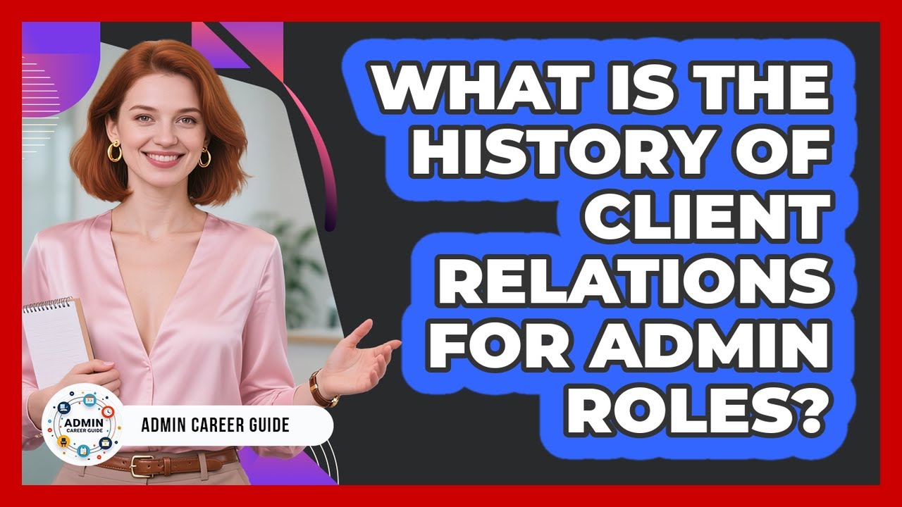 What Is The History Of Client Relations For Admin Roles? - Admin Career Guide