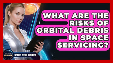 What Are The Risks Of Orbital Debris In Space Servicing? - Space Tech Insider