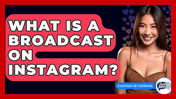 What Is a Broadcast on Instagram? - Everyday-Networking