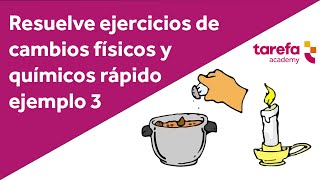 Ejemplos de cambios físicos y químicos III | Ejercicios resueltos de los cambios físicos y químicos