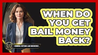 When Do You Get Bail Money Back?