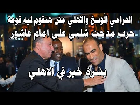 حر ب مدحت شلبي علي امام عاشور بشرة خير في الاهلي الحرامي الوسخ والاهلي مش هتقوم لية قومة