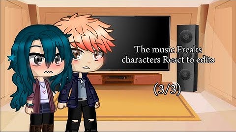 The music freaks characters react to edits (3/3)