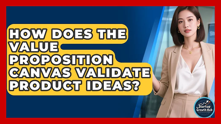 How Does The Value Proposition Canvas Validate Product Ideas? - The Startup Growth Hub
