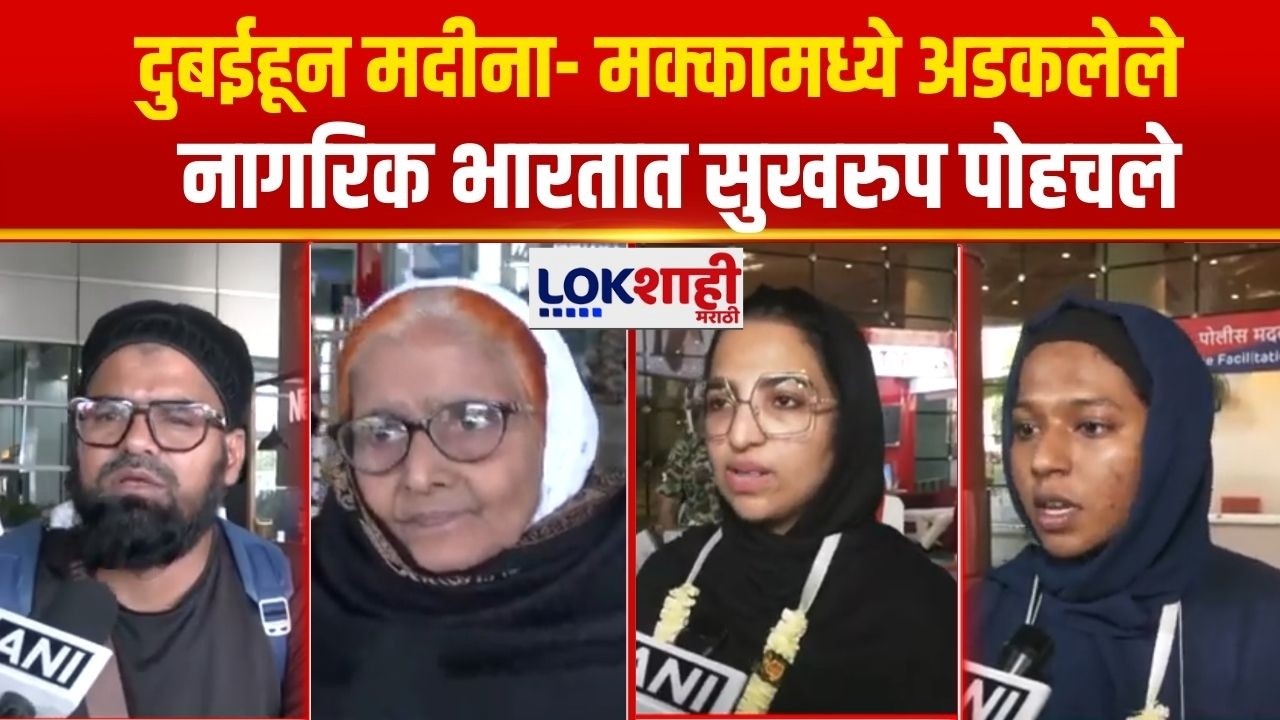 Delhi | दुबईहून मदीना- मक्कामध्ये अडकलेले नागरिक भारतात सुखरुप पोहचले, नागरिकांची प्रतिक्रिया