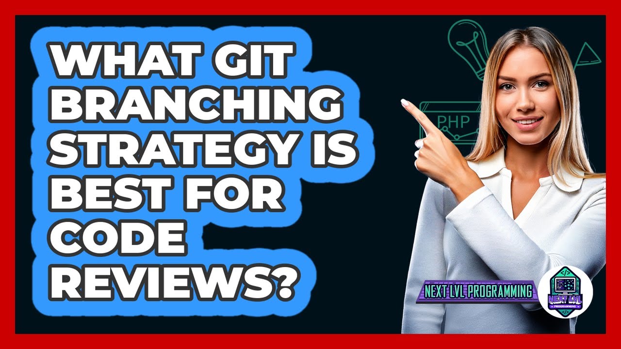 What Git Branching Strategy Is Best For Code Reviews? - Next LVL Programming