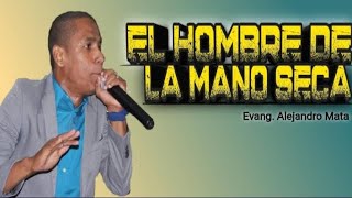 EL HOMBRE DE LA MANO SECA | EVANG ALEJANDRO MATA