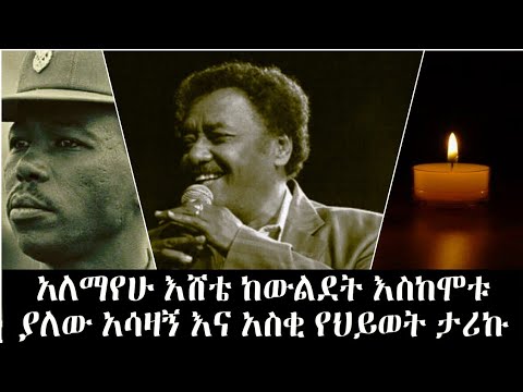 አለማየሁ እሸቴ ከውልደት እስከ ሞቱ ያሉት አስቂ እና አሳዛኝ ታሪኮች Alemayehu Eshete Life Story