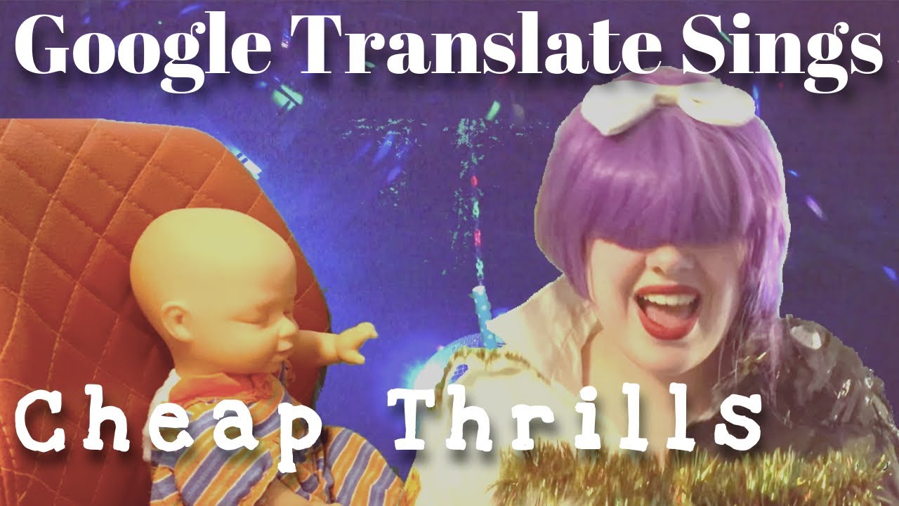 Google Translate Sings Cheap Thrills By Sia Youtube