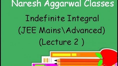 Indefinite Integral ( Lecture 2 ) ( JEE Mains/Advanced ) By Naresh Aggarwal