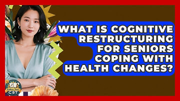 What Is Cognitive Restructuring For Seniors Coping With Health Changes? - Golden Years CBT