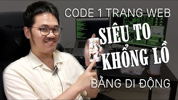 Code trang web siêu to khổng lồ bằng ... di động - Code Cùng Code Dạo