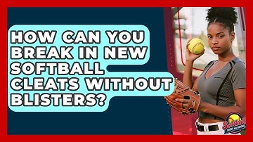 How Can You Break In New Softball Cleats Without Blisters? - Softball Basics and Beyond