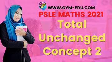 Total Unchanged Concept 2 | PSLE 2021 MATHS CONCEPTS MADE EASY ONLINE VIDEOS BY TEACHER HIDAYAH.