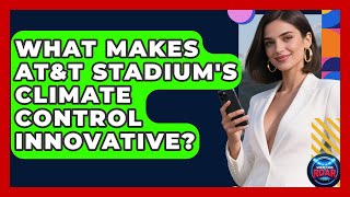 What Makes AT&T Stadium's Climate Control Innovative? - Where the Fans Roar