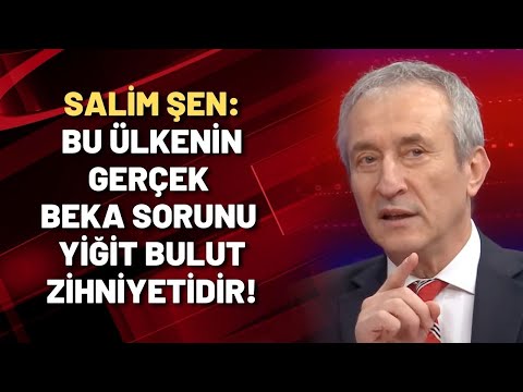 Salim Şen: Bu ülkenin gerçek beka sorunu Yiğit Bulut zihniyetidir!